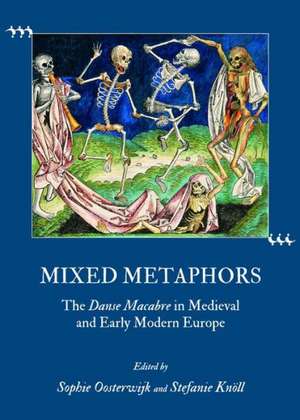 Mixed Metaphors: The Danse Macabre in Medieval and Early Modern Europe de Sophie Oosterwijk