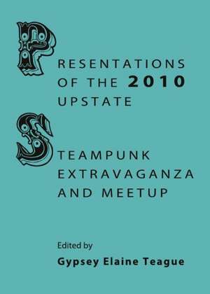 Presentations of the 2010 Upstate Steampunk Extravaganza and Meetup de Gypsey Elaine Teague