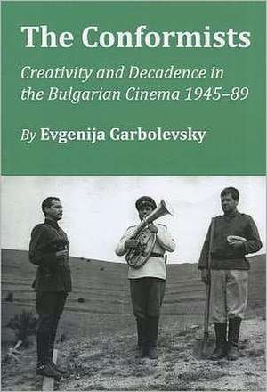 The Conformists: Creativity and Decadence in the Bulgarian Cinema 1945-89 de Evgenija Garbolevsky