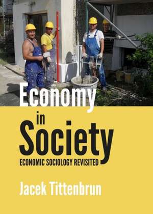 Economy in Society: Economic Sociology Revisited de Jacek Tittenbrun