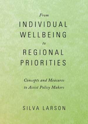 From Individual Wellbeing to Regional Priorities: Concepts and Measures to Assist Policy Makers de Silva Larson