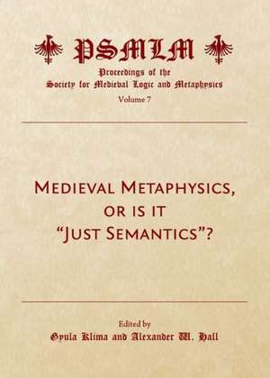 Medieval Metaphysics, or Is It "Just Semantics"? (Volume 7: Proceedings of the Society for Medieval Logic and Metaphysics) de Alexander W. Hall