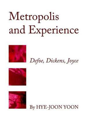 Metropolis and Experience: Defoe, Dickens, Joyce de Hye-Joon Yoon