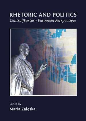 Rhetoric and Politics: Central/Eastern European Perspectives de Maria Zaleska