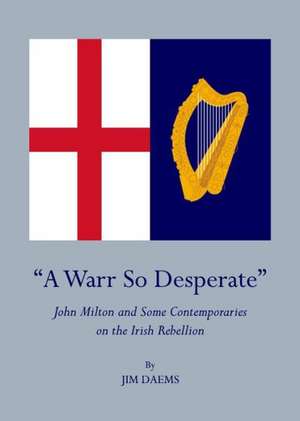 AA Warr So Desperatea: John Milton and Some Contemporaries on the Irish Rebellion de Jim Daems