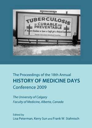 The Proceedings of the 18th Annual History of Medicine Days Conference 2009: The University of Calgary Faculty of Medicine, Alberta, Canada de History of Medicine Days Conference (18t