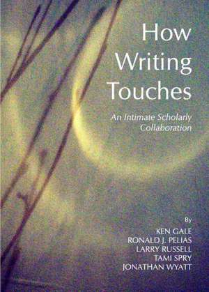 How Writing Touches: An Intimate Scholarly Collaboration de Ken Gale