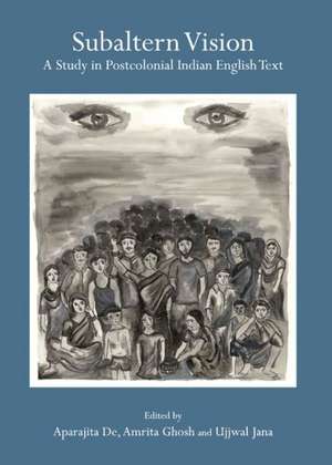 Subaltern Vision: A Study in Postcolonial Indian English Text de Aparajita De