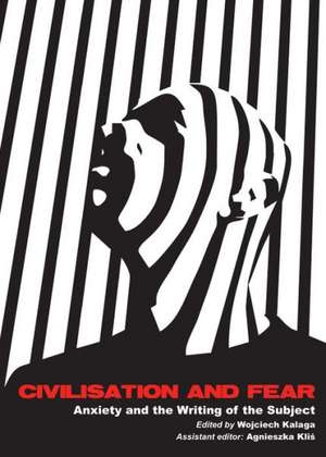 Civilisation and Fear: Anxiety and the Writing of the Subject de Wojciech Kalaga