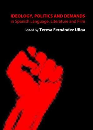 Ideology, Politics and Demands in Spanish Language, Literature and Film de Teresa Fernandez Ulloa