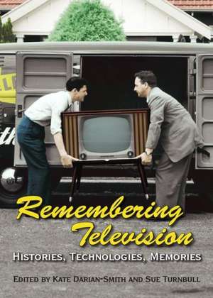 Remembering Television: Histories, Technologies, Memories de Kate Darian-Smith