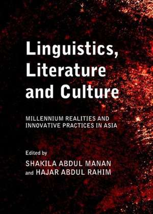 Linguistics, Literature and Culture: Millennium Realities and Innovative Practices in Asia de Shakila Abdul Manan