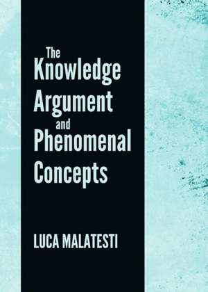 The Knowledge Argument and Phenomenal Concepts de Luca Malatesti