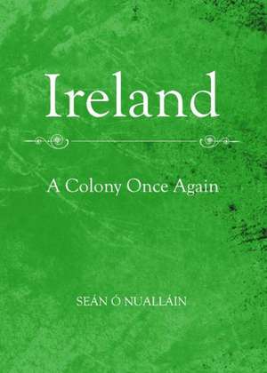 Ireland: A Colony Once Again de Sean O. Nuallain