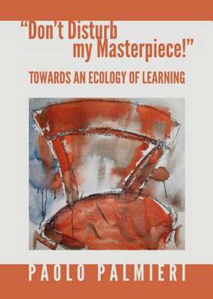 Adonat Disturb My Masterpiece!a: Towards an Ecology of Learning de Paolo Palmieri