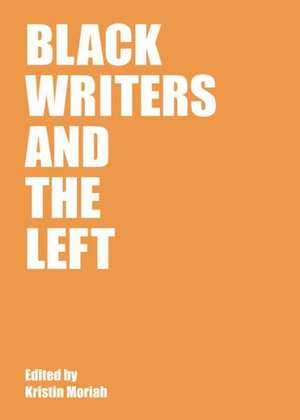 Black Writers and the Left de Kristin Moriah