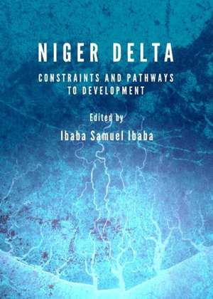 Niger Delta: Constraints and Pathways to Development de Ibaba Samuel Ibaba