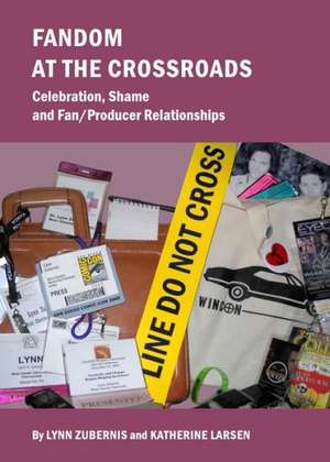 Fandom at the Crossroads: Celebration, Shame and Fan/Producer Relationships de Lynn Zubernis