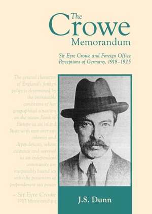 The Crowe Memorandum: Sir Eyre Crowe and Foreign Office Perceptions of Germany, 1918-1925 de J. S. Dunn