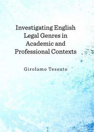 Investigating English Legal Genres in Academic and Professional Contexts de Girolamo Tessuto