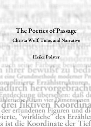 The Poetics of Passage: Christa Wolf, Time, and Narrative de Heike Polster