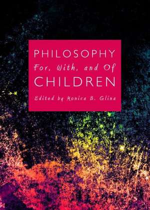 Philosophy For, With, and of Children de Monica B. Glina