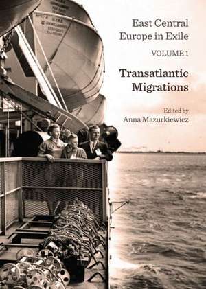 East Central Europe in Exile Volume 1: Transatlantic Migrations de Anna Mazurkiewicz