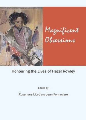 Magnificent Obsessions: Honouring the Lives of Hazel Rowley de Rosemary Lloyd