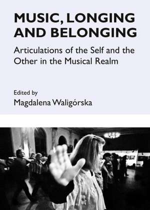 Music, Longing and Belonging: Articulations of the Self and the Other in the Musical Realm de Magdalena Waligorska-Huhle