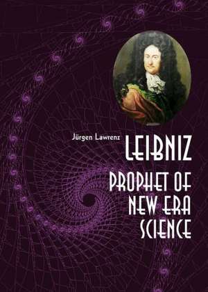 Leibniz: Prophet of New Era Science de Jurgen Lawrenz