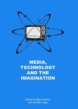 Media, Technology and the Imagination de Marie Hendry