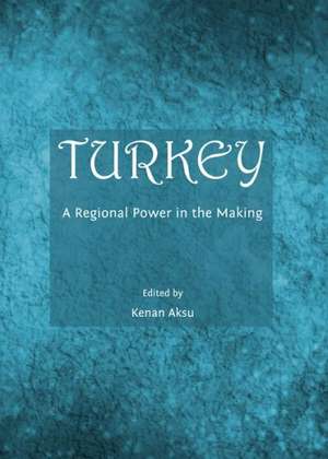 Turkey: A Regional Power in the Making de Kenan Aksu