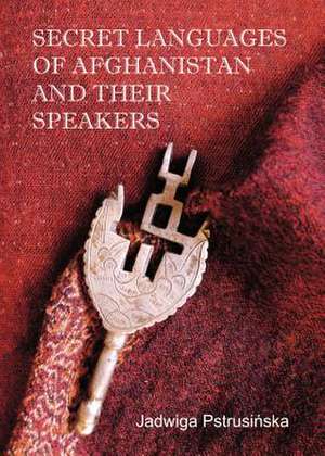 Secret Languages of Afghanistan and Their Speakers de Jadwiga Pstrusinska