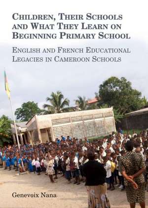 Children, Their Schools and What They Learn on Beginning Primary School: English and French Educational Legacies in Cameroon Schools de Genevoix Nana