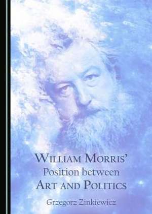 William Morris' Position Between Art and Politics de Zinkiewicz, Grzegorz