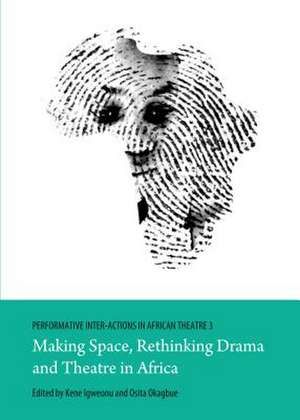 Performative Inter-Actions in African Theatre 3: Making Space, Rethinking Drama and Theatre in Africa de Kene Igweonu