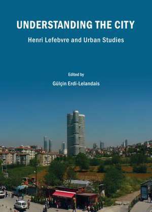 Understanding the City: Henri Lefebvre and Urban Studies de Glcin Erdi-Lelandais