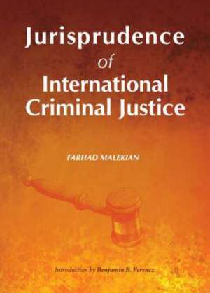 Jurisprudence of International Criminal Justice de Farhad Malekian