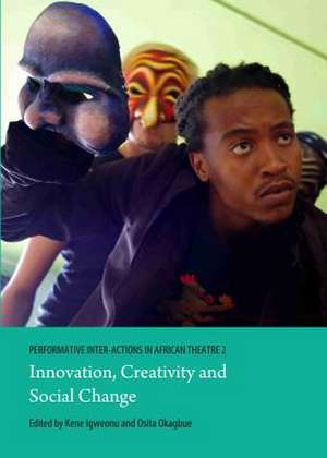 Performative Inter-Actions in African Theatre 2: Innovation, Creativity and Social Change de Kene Igweonu