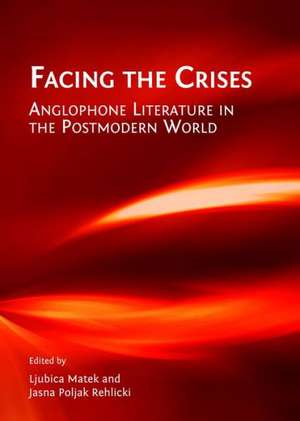 Facing the Crises: Anglophone Literature in the Postmodern World de Ljubica Matek