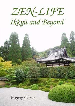 Zen-Life: Ikkya and Beyond de Evgeny Steiner