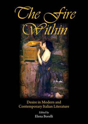 The Fire Within: Desire in Modern and Contemporary Italian Literature de Elena Borelli