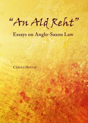 An Ald Reht: Essays on Anglo-Saxon Law de Carole Hough