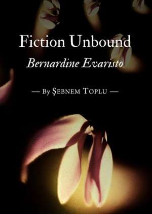 Fiction Unbound: Bernardine Evaristo de Sebnem Toplu