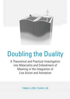 Doubling the Duality: A Theoretical and Practical Investigation Into Materiality and Embodiment of Meaning in the Integration of Live Action de Fabia Ling-Yuan Lin