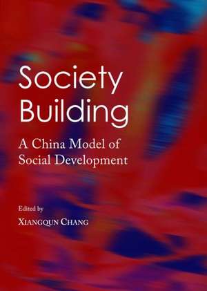 Society Building: A China Model of Social Development de Xiangqun Chang