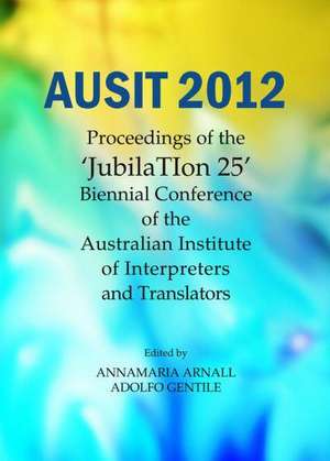 Ausit 2012: Proceedings of the "Jubilation 25" Biennial Conference of the Australian Institute of Interpreters and Translators de Annamaria Arnall