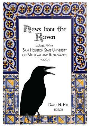 News from the Raven: Essays from Sam Houston State University on Medieval and Renaissance Thought de Darci N. Hill