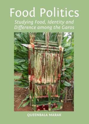 Food Politics: Studying Food, Identity and Difference Among the Garos de Queenbala Marak