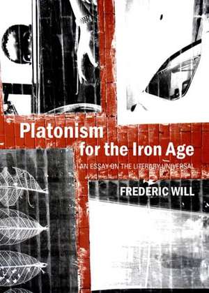 Platonism for the Iron Age: An Essay on the Literary Universal de Frederic Will